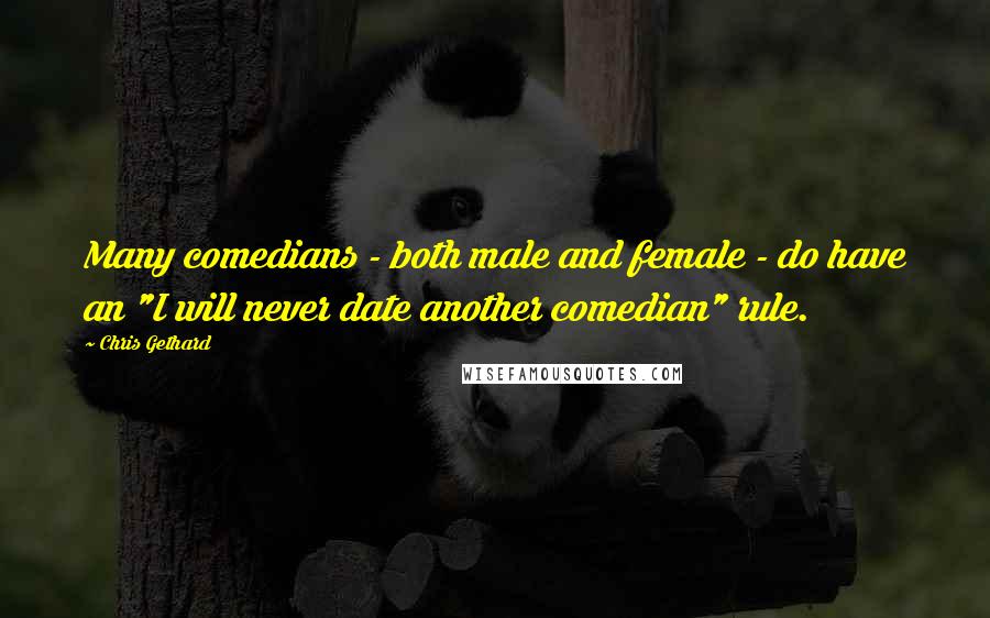 Chris Gethard Quotes: Many comedians - both male and female - do have an "I will never date another comedian" rule.