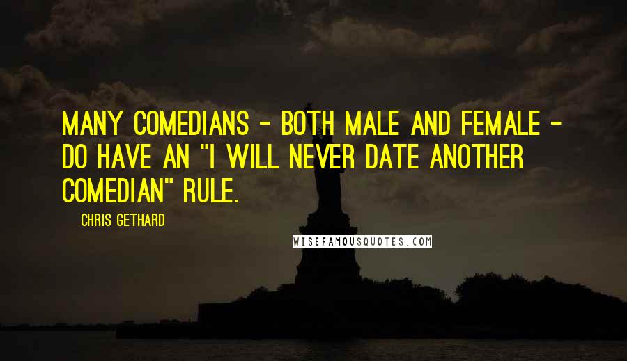Chris Gethard Quotes: Many comedians - both male and female - do have an "I will never date another comedian" rule.