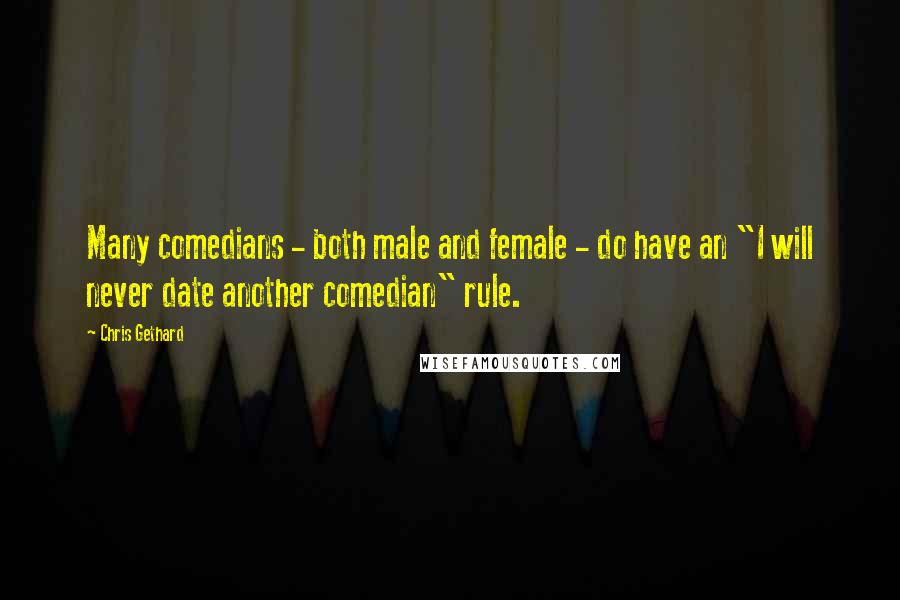 Chris Gethard Quotes: Many comedians - both male and female - do have an "I will never date another comedian" rule.