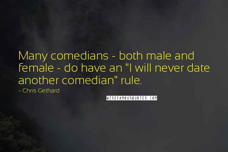 Chris Gethard Quotes: Many comedians - both male and female - do have an "I will never date another comedian" rule.