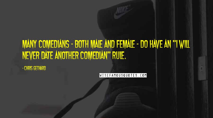 Chris Gethard Quotes: Many comedians - both male and female - do have an "I will never date another comedian" rule.