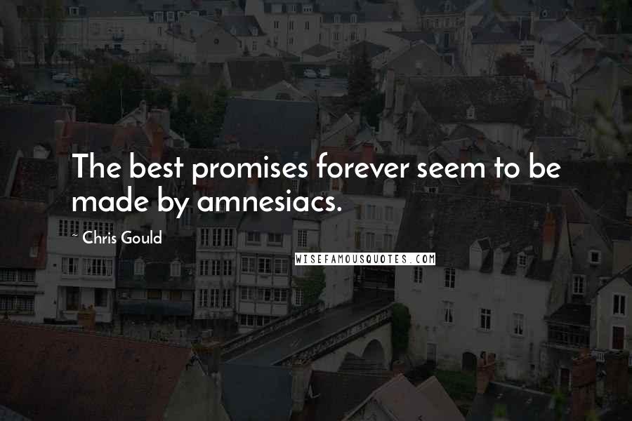 Chris Gould Quotes: The best promises forever seem to be made by amnesiacs.