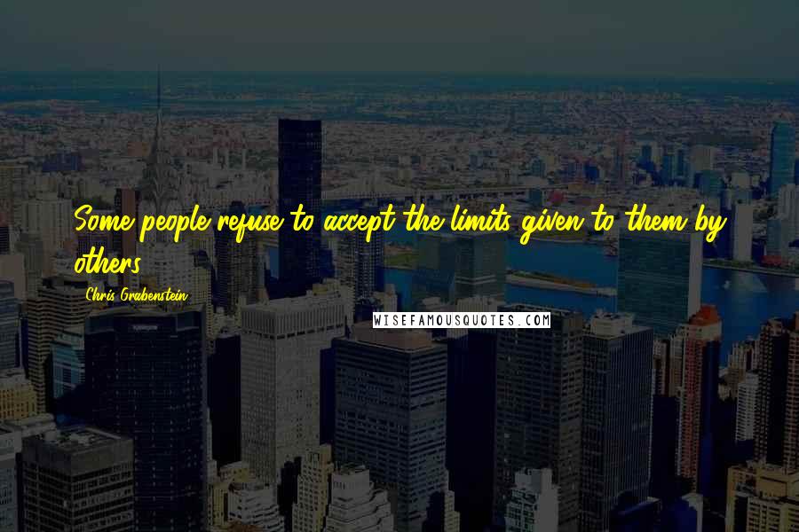 Chris Grabenstein Quotes: Some people refuse to accept the limits given to them by others.
