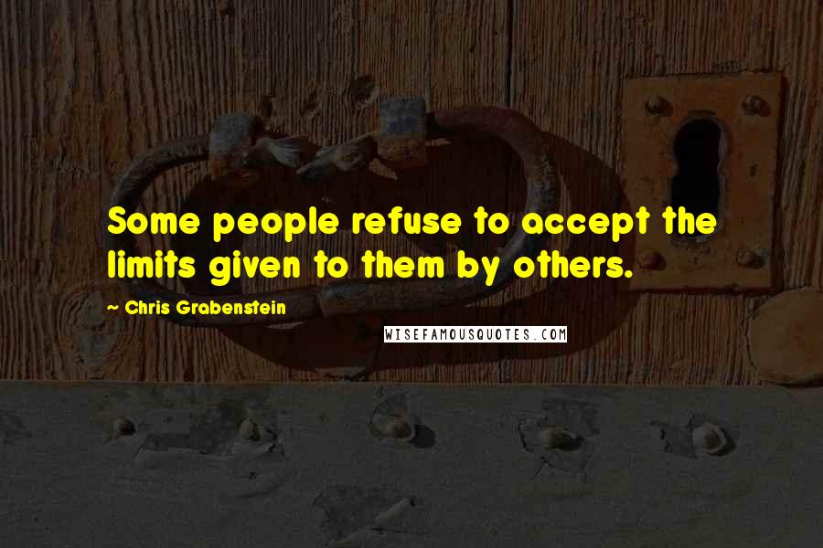 Chris Grabenstein Quotes: Some people refuse to accept the limits given to them by others.