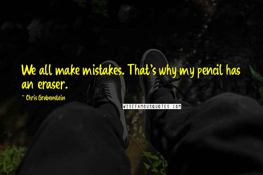 Chris Grabenstein Quotes: We all make mistakes. That's why my pencil has an eraser.