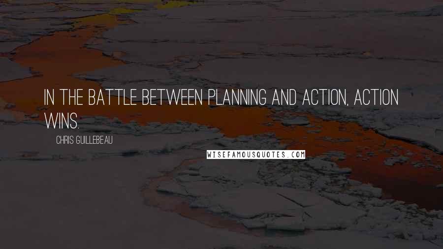 Chris Guillebeau Quotes: In the battle between planning and action, action wins.