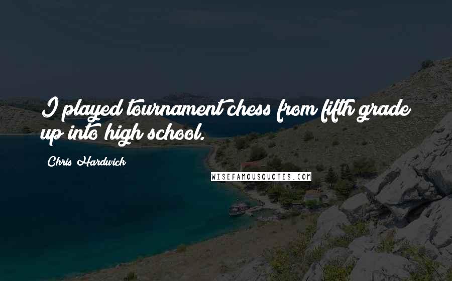 Chris Hardwick Quotes: I played tournament chess from fifth grade up into high school.