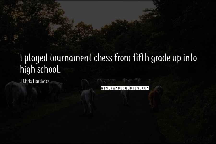 Chris Hardwick Quotes: I played tournament chess from fifth grade up into high school.