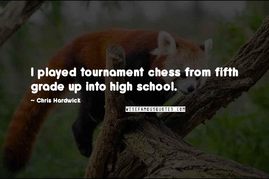 Chris Hardwick Quotes: I played tournament chess from fifth grade up into high school.