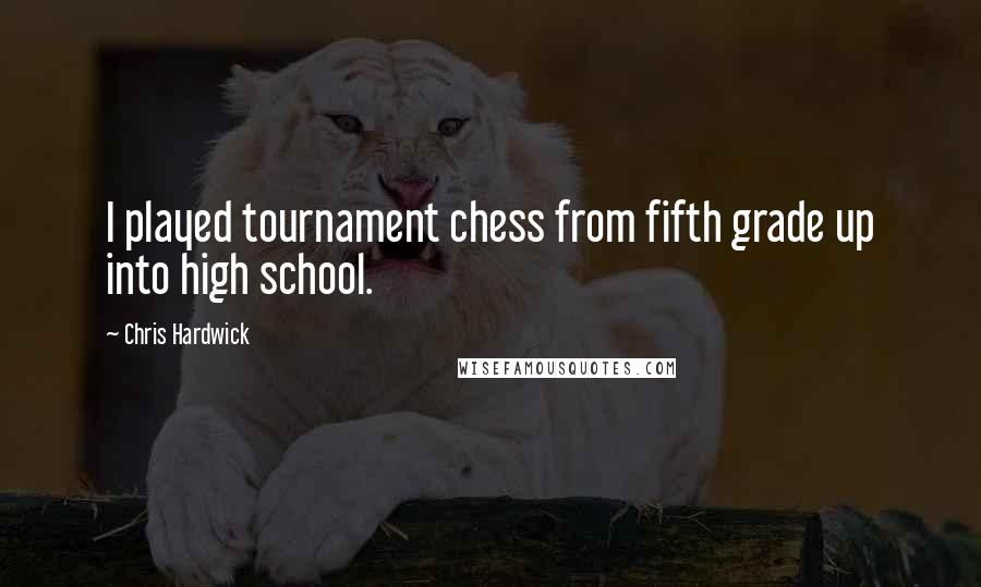 Chris Hardwick Quotes: I played tournament chess from fifth grade up into high school.