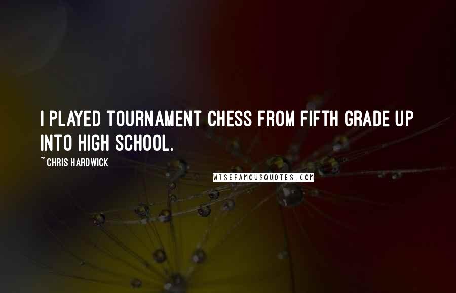 Chris Hardwick Quotes: I played tournament chess from fifth grade up into high school.