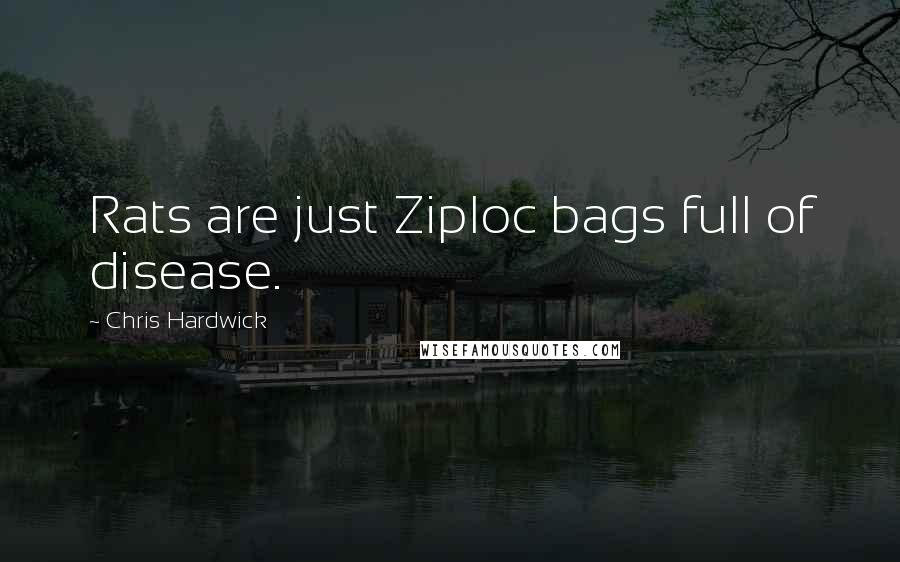 Chris Hardwick Quotes: Rats are just Ziploc bags full of disease.