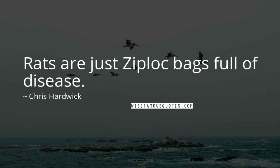 Chris Hardwick Quotes: Rats are just Ziploc bags full of disease.