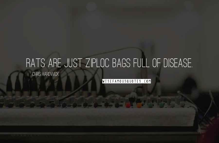 Chris Hardwick Quotes: Rats are just Ziploc bags full of disease.