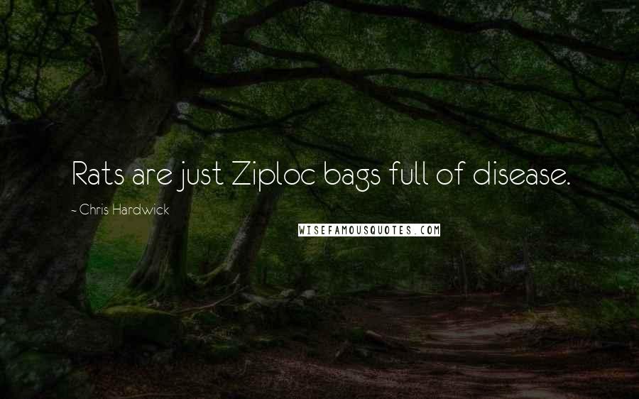 Chris Hardwick Quotes: Rats are just Ziploc bags full of disease.
