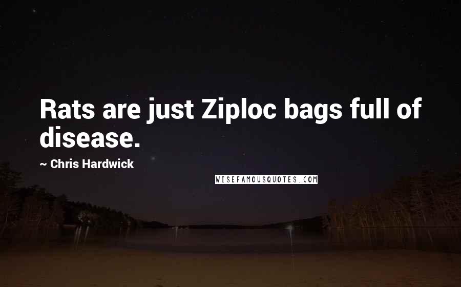 Chris Hardwick Quotes: Rats are just Ziploc bags full of disease.