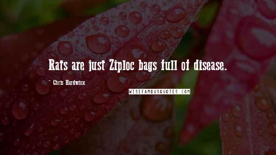 Chris Hardwick Quotes: Rats are just Ziploc bags full of disease.