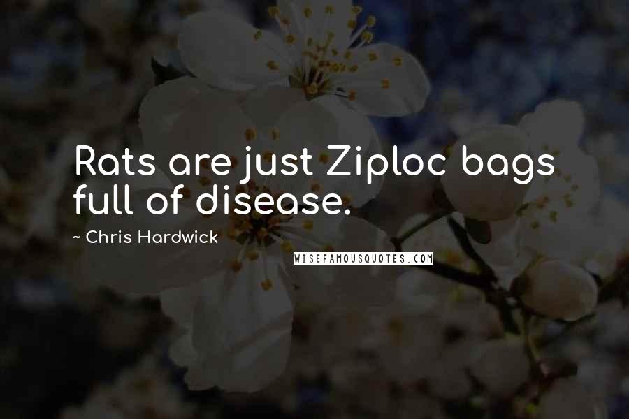 Chris Hardwick Quotes: Rats are just Ziploc bags full of disease.