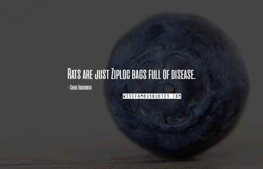 Chris Hardwick Quotes: Rats are just Ziploc bags full of disease.