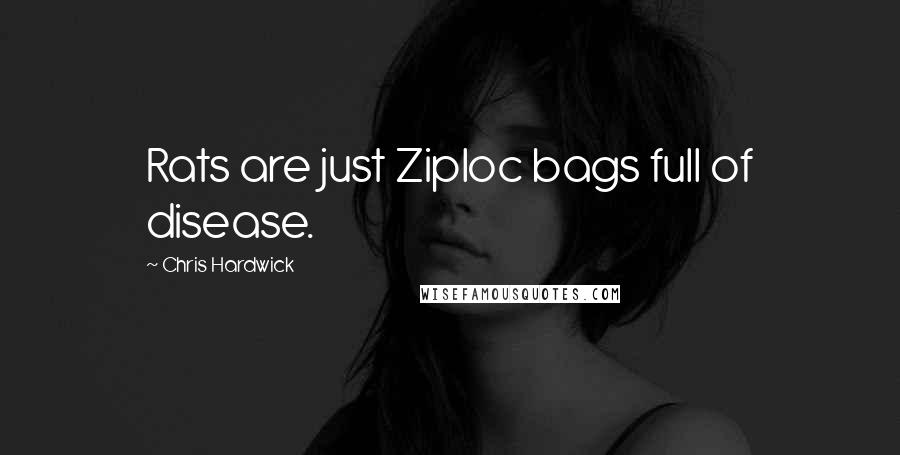 Chris Hardwick Quotes: Rats are just Ziploc bags full of disease.