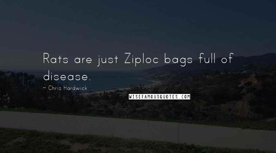 Chris Hardwick Quotes: Rats are just Ziploc bags full of disease.