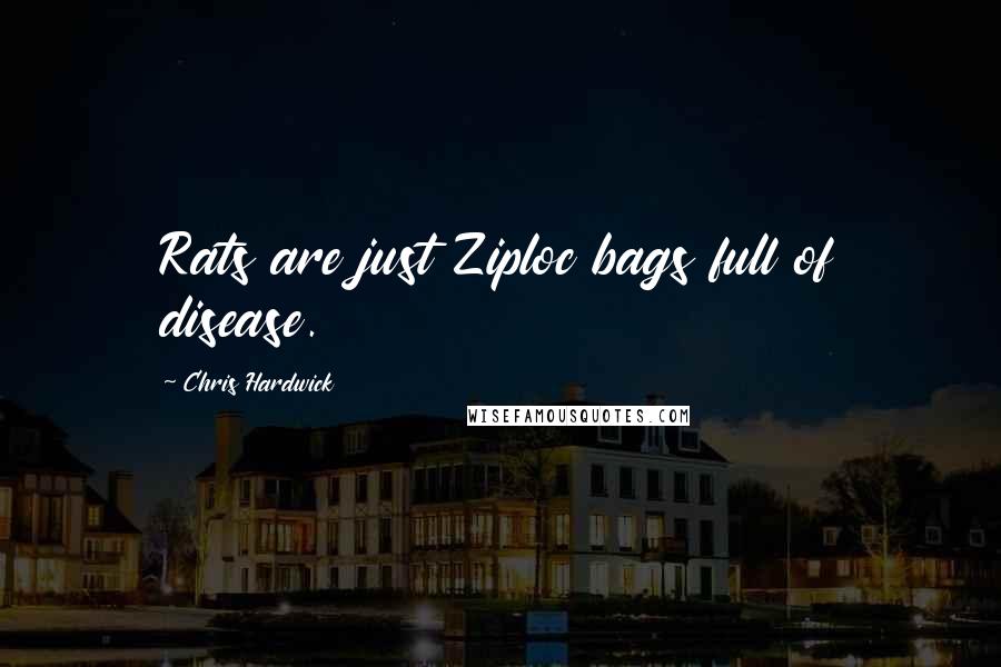 Chris Hardwick Quotes: Rats are just Ziploc bags full of disease.