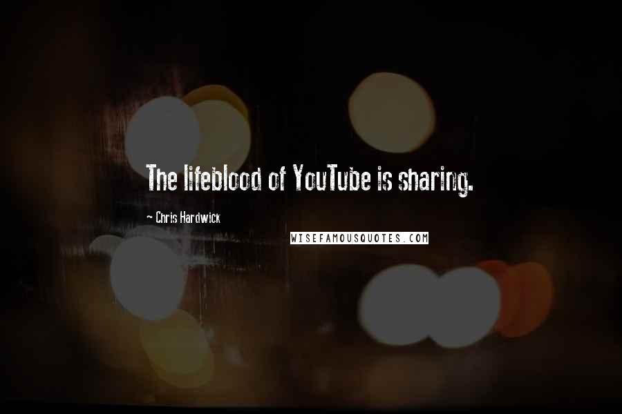 Chris Hardwick Quotes: The lifeblood of YouTube is sharing.