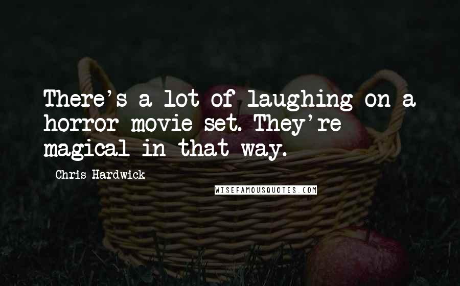 Chris Hardwick Quotes: There's a lot of laughing on a horror movie set. They're magical in that way.