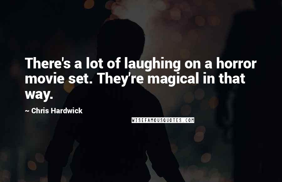 Chris Hardwick Quotes: There's a lot of laughing on a horror movie set. They're magical in that way.