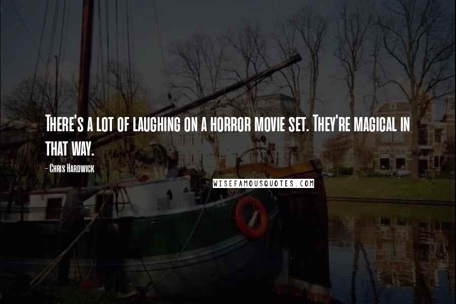 Chris Hardwick Quotes: There's a lot of laughing on a horror movie set. They're magical in that way.
