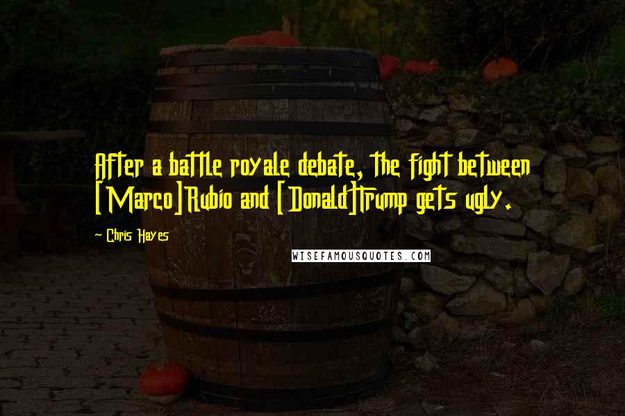 Chris Hayes Quotes: After a battle royale debate, the fight between [Marco]Rubio and [Donald]Trump gets ugly.