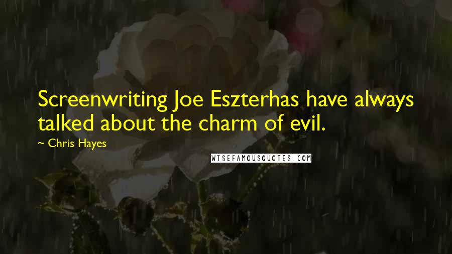 Chris Hayes Quotes: Screenwriting Joe Eszterhas have always talked about the charm of evil.