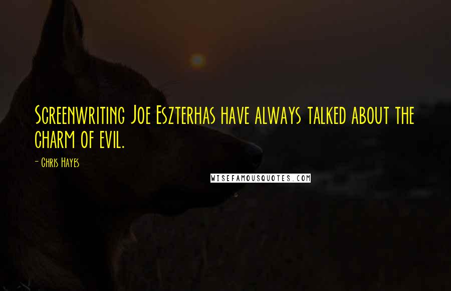 Chris Hayes Quotes: Screenwriting Joe Eszterhas have always talked about the charm of evil.