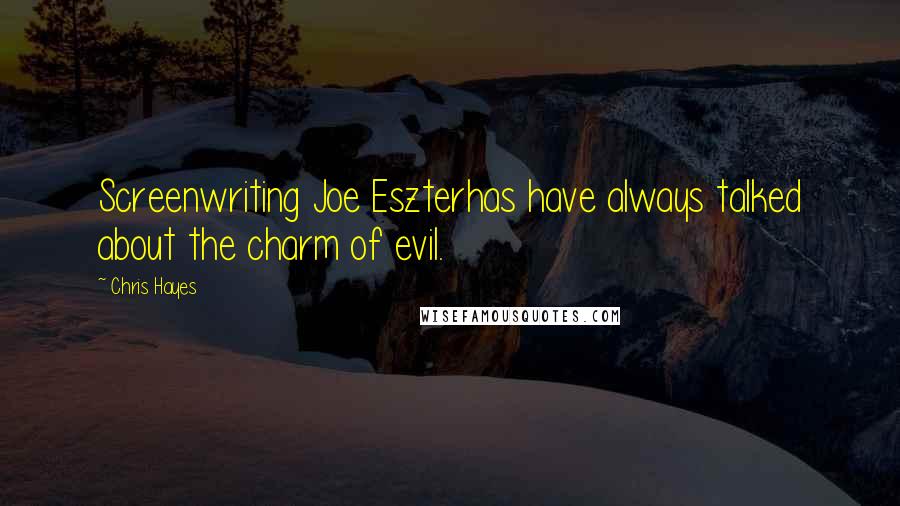 Chris Hayes Quotes: Screenwriting Joe Eszterhas have always talked about the charm of evil.