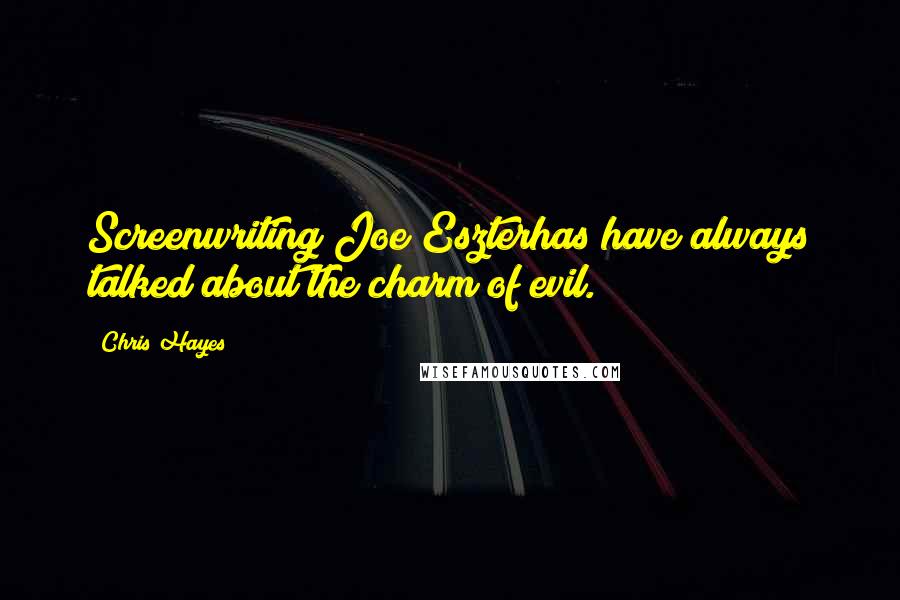 Chris Hayes Quotes: Screenwriting Joe Eszterhas have always talked about the charm of evil.