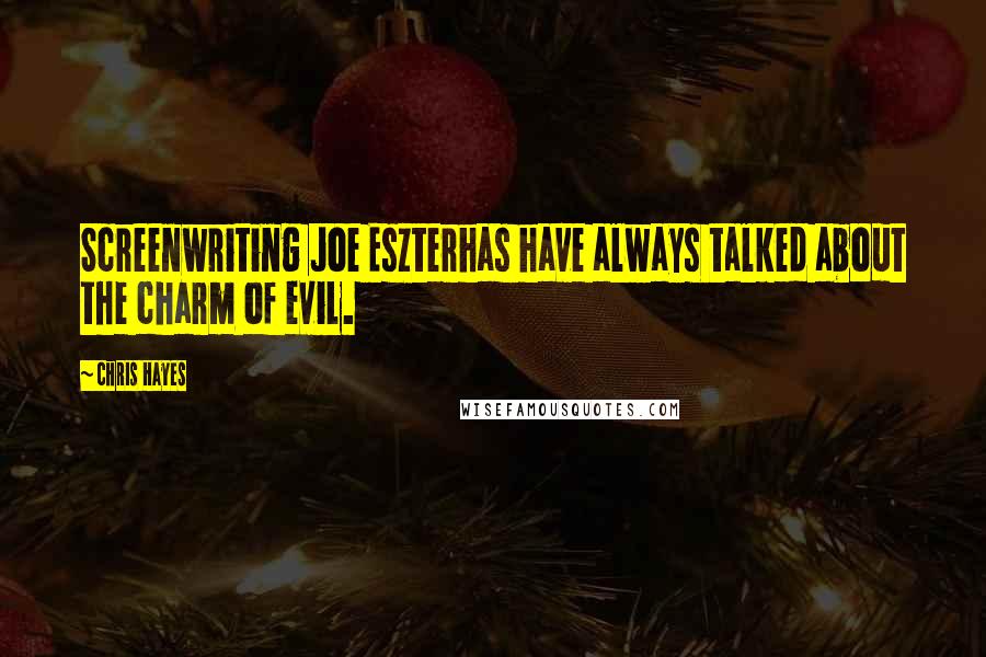 Chris Hayes Quotes: Screenwriting Joe Eszterhas have always talked about the charm of evil.