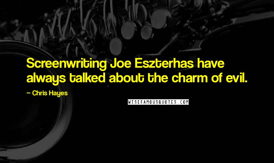 Chris Hayes Quotes: Screenwriting Joe Eszterhas have always talked about the charm of evil.