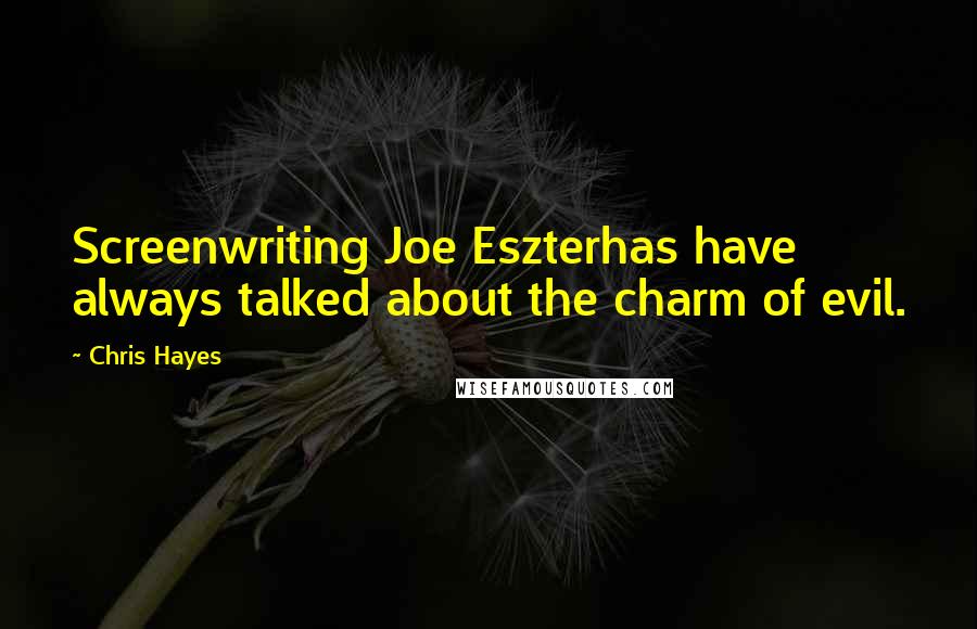 Chris Hayes Quotes: Screenwriting Joe Eszterhas have always talked about the charm of evil.