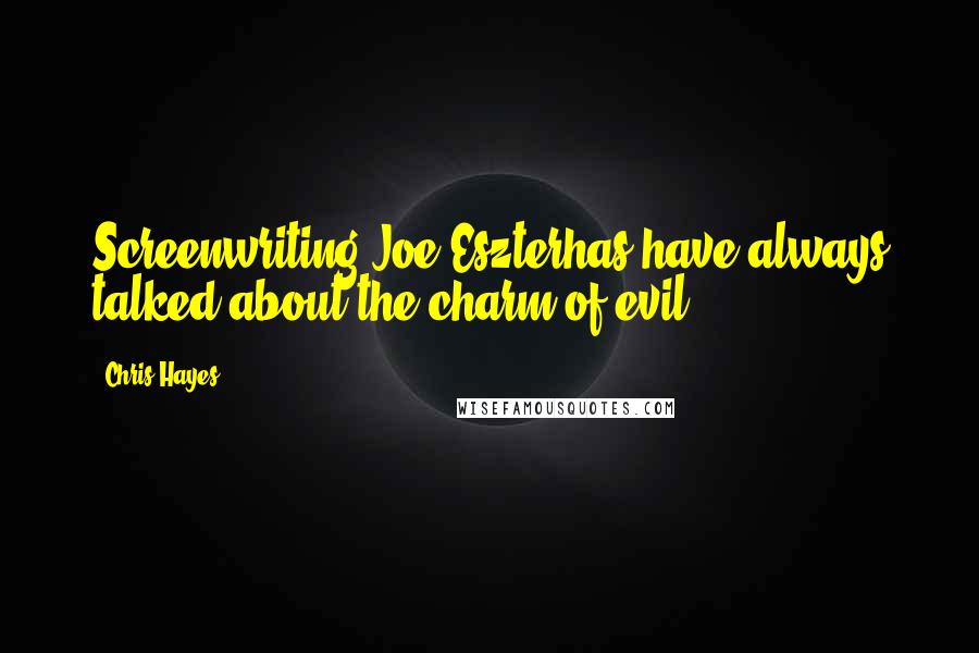 Chris Hayes Quotes: Screenwriting Joe Eszterhas have always talked about the charm of evil.