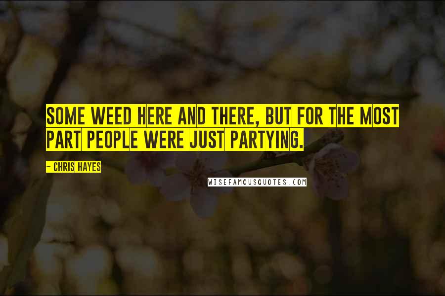 Chris Hayes Quotes: some weed here and there, but for the most part people were just partying.