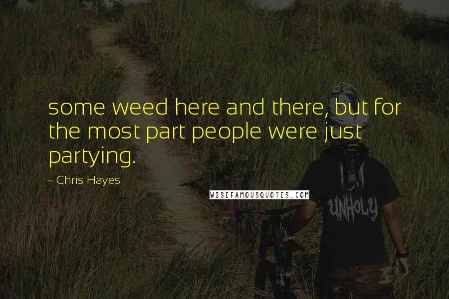 Chris Hayes Quotes: some weed here and there, but for the most part people were just partying.
