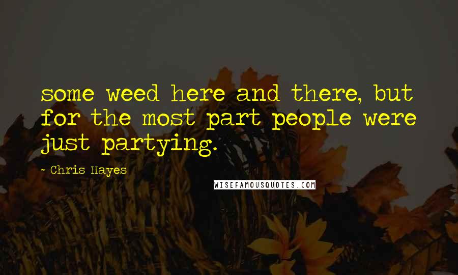 Chris Hayes Quotes: some weed here and there, but for the most part people were just partying.