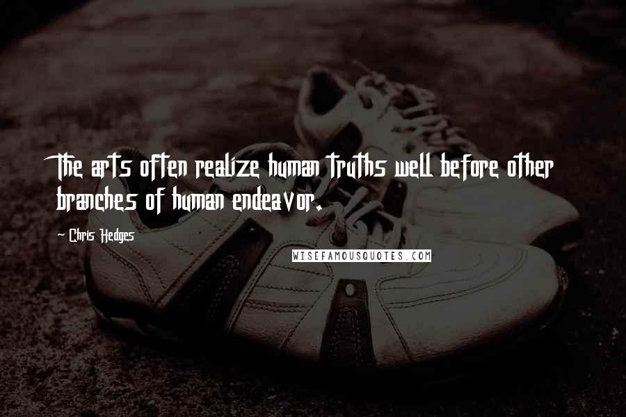Chris Hedges Quotes: The arts often realize human truths well before other branches of human endeavor.