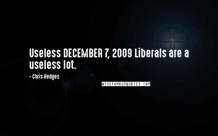 Chris Hedges Quotes: Useless DECEMBER 7, 2009 Liberals are a useless lot.