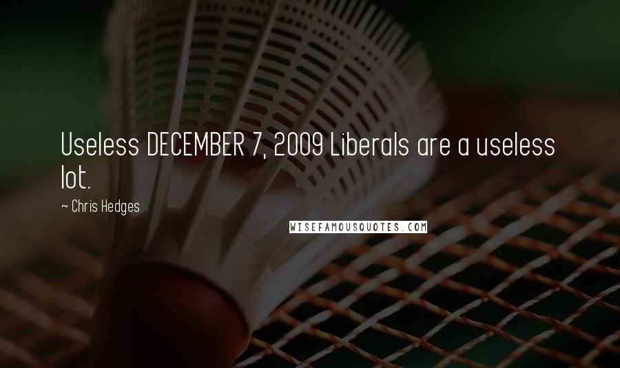 Chris Hedges Quotes: Useless DECEMBER 7, 2009 Liberals are a useless lot.