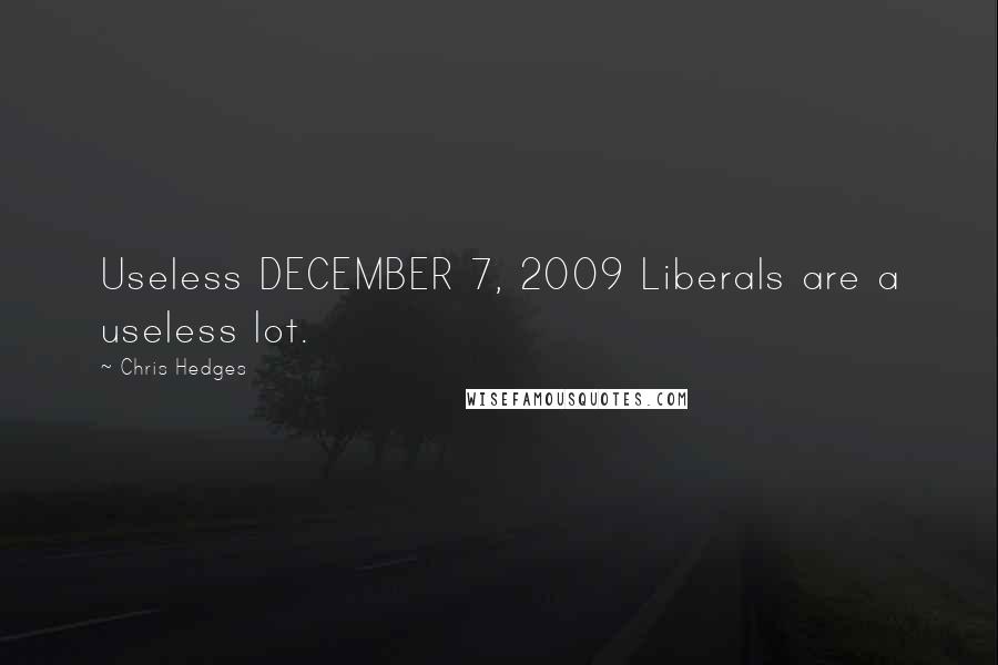 Chris Hedges Quotes: Useless DECEMBER 7, 2009 Liberals are a useless lot.