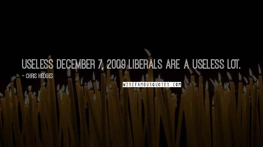 Chris Hedges Quotes: Useless DECEMBER 7, 2009 Liberals are a useless lot.