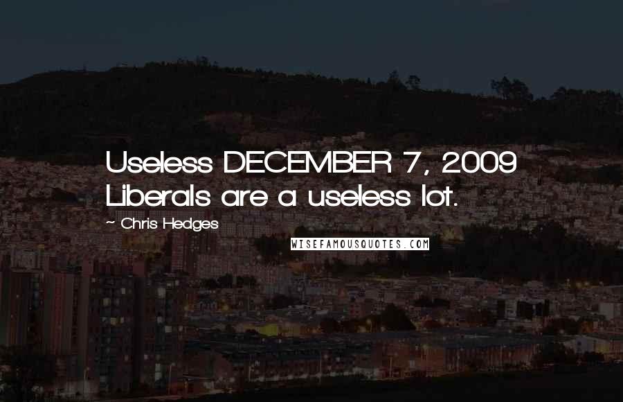 Chris Hedges Quotes: Useless DECEMBER 7, 2009 Liberals are a useless lot.