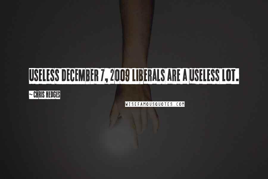 Chris Hedges Quotes: Useless DECEMBER 7, 2009 Liberals are a useless lot.