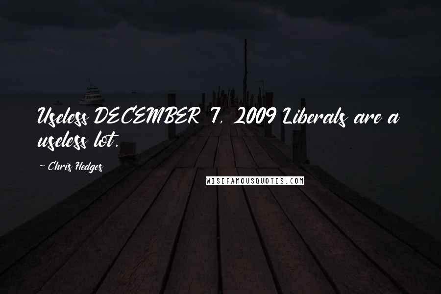 Chris Hedges Quotes: Useless DECEMBER 7, 2009 Liberals are a useless lot.